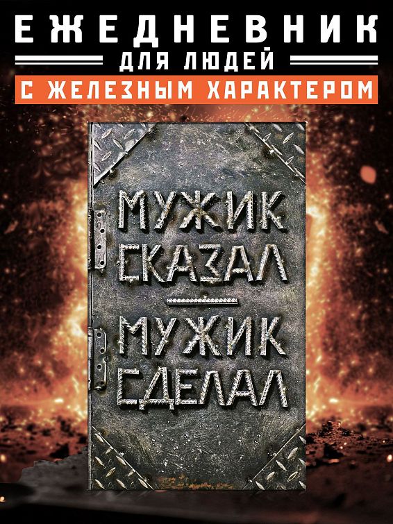 Ежедневник Мужик сказал - мужик сделал Для тех, кто не разбрасывается словами. Для настоя... Ежедневник Мужик сказал - мужик сделал